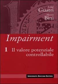 Impairment. Vol. 1: Il valore potenziale controllabile. - Luigi Guatri, Mauro Bini - Libro Università Bocconi Editore 2003, Biblioteca del valore | Libraccio.it