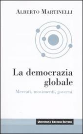 La democrazia globale. Mercati, movimenti, governi