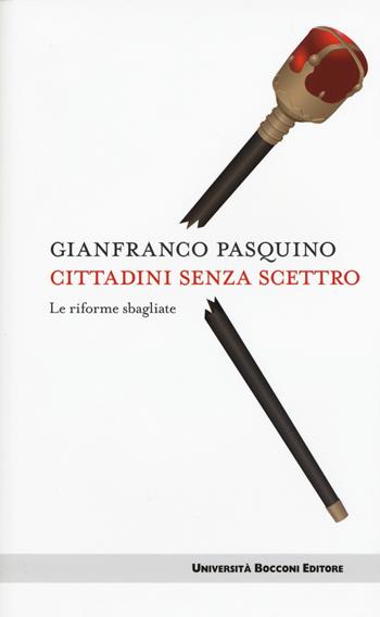 Cittadini senza scettro. Le riforme sbagliate - Gianfranco Pasquino - Libro Università Bocconi Editore 2015 | Libraccio.it