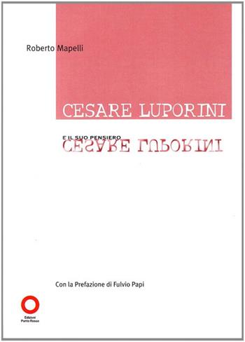 Cesare Luporini e il suo pensiero - Roberto Mapelli - Libro Edizioni Punto Rosso 2008, Il presente come storia | Libraccio.it
