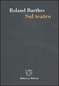 Sul teatro - Roland Barthes - Libro Meltemi 2002, Biblioteca | Libraccio.it