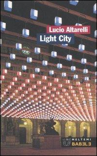 Light City. La città in allestimento - Lucio Altarelli - Libro Meltemi 2006, Babele | Libraccio.it