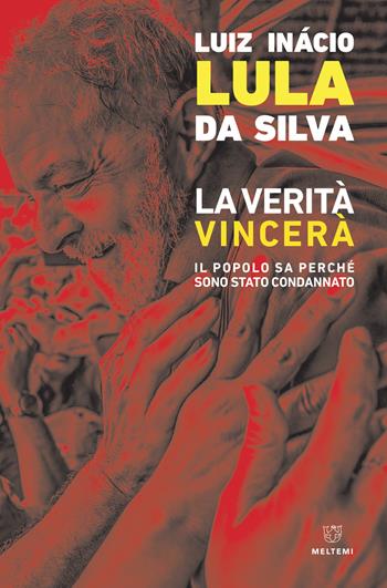 La verità vincerà. Il popolo sa perché sono stato condannato - Luiz Inácio Lula da Silva - Libro Meltemi 2018 | Libraccio.it