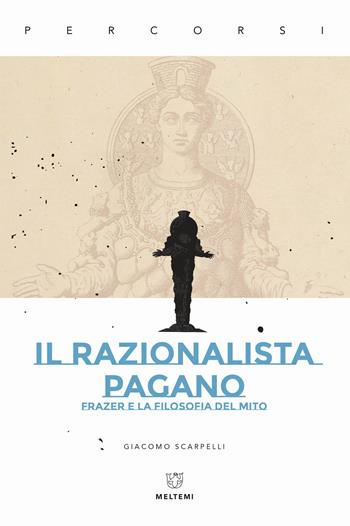 Il razionalista pagano. Frazer e la filosofia del mito - Giacomo Scarpelli - Libro Meltemi 2018, Percorsi | Libraccio.it