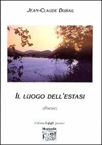 Il luogo dell'estasi - Jean-Claude Dubail - Libro Montedit 2003, I gigli | Libraccio.it