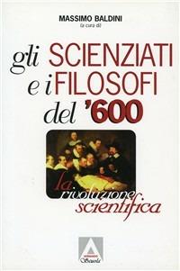 Gli scienziati e i filosofi del '600. La rivoluzione scientifica  - Libro Armando Editore 2000, Scolastica | Libraccio.it