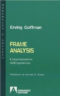 Frame analysis. L'organizzazione dell'esperienza - Erving Goffman - Libro Armando Editore 2001, Modernità e società | Libraccio.it