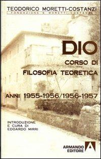 Dio. Corso di filosofia teoretica 1955-1956/1956-1957 - Teodorico Moretti Costanzi - Libro Armando Editore 2003, Opera omnia di Teodorico Moretti Costanzi | Libraccio.it