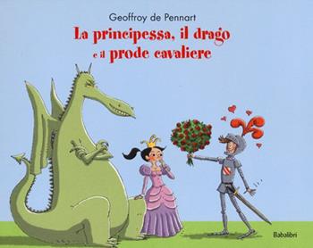 La principessa, il drago e il prode cavaliere - Geoffroy de Pennart - Libro Babalibri 2013, Bababum | Libraccio.it