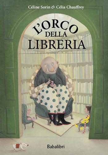 L' orco della libreria. Ediz. a colori - Celine Sorin, Célia Chauffrey - Libro Babalibri 2022, Varia | Libraccio.it