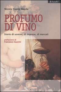Profumo di vino. Storie di uomini, di imprese, di mercati - Dante N. Basile - Libro Il Sole 24 Ore 2002, Studi | Libraccio.it