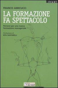 La formazione fa spettacolo. Percorsi per una nuova formazione manageriale - Franco Amicucci - Libro Il Sole 24 Ore 2005, Studi | Libraccio.it