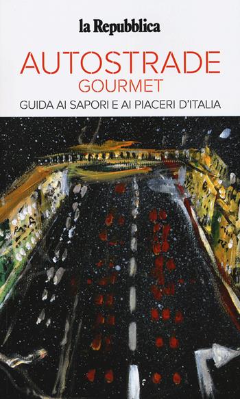 Autostrade gourmet. Le guide ai sapori e ai piaceri  - Libro Gedi (Gruppo Editoriale) 2022, Le Guide di Repubblica | Libraccio.it