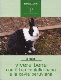 Vivere bene con il tuo coniglio nano e la cavia peruviana - Patrizia Zanetti - Libro Oasi Alberto Perdisa 2004, Facile facile | Libraccio.it