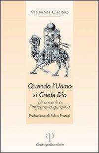 Quando l'uomo si crede Dio. Gli animali e l'ingegneria genetica - Stefano Cagno - Libro Oasi Alberto Perdisa 2004 | Libraccio.it