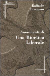 Lineamenti di una bioetica liberale - Raffaele Prodomo - Libro Alberto Perdisa Editore 2004, Questoni di bioetica. Apeiron | Libraccio.it