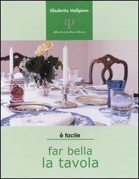 Far bella la tavola. Tovaglie, stoviglie e buone maniere - Elisabetta Malipiero - Libro Oasi Alberto Perdisa 2004, Facile facile | Libraccio.it