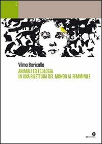 Animali ed ecologia in una rilettura del mondo femminile - Vilma Baricalla - Libro Oasi Alberto Perdisa 2009 | Libraccio.it