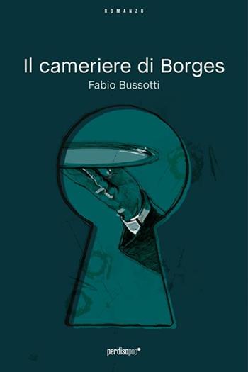 Il cameriere di Borges - Fabio Bussotti - Libro Perdisa Pop 2011, Corsari | Libraccio.it