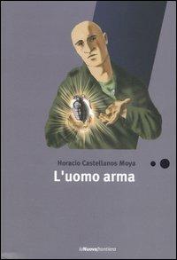 L' uomo arma - Horacio Castellanos Moya - Libro La Nuova Frontiera 2006, Liberamente | Libraccio.it