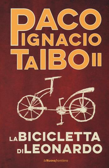 La bicicletta di Leonardo - Paco Ignacio II Taibo - Libro La Nuova Frontiera 2016, Liberamente | Libraccio.it