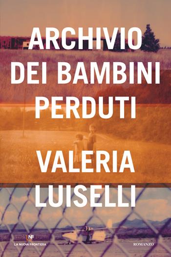 Archivio dei bambini perduti - Valeria Luiselli - Libro La Nuova Frontiera 2019, Liberamente | Libraccio.it
