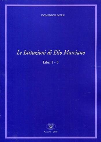Le Istituzioni di Elio Marciano. Libri 1-5 - Domenico Dursi - Libro AV 2018 | Libraccio.it