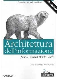 Architettura dell'informazione per il World Wide Web - Louis Rosenfeld, Peter Morville - Libro Tecniche Nuove 2002, Hops-Tecnologie | Libraccio.it