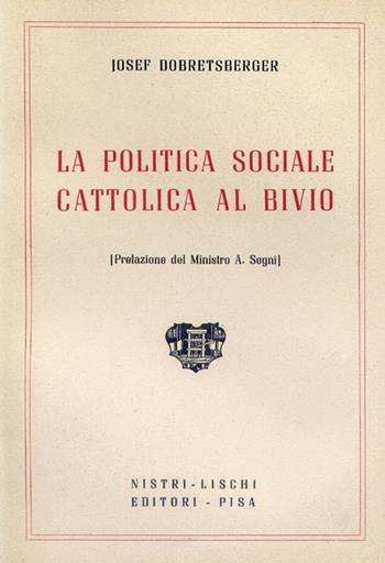 La politica sociale cattolica al bivio - Josef Dobretsberger - Libro Nistri-Lischi 1949, Il mondo d'oggi | Libraccio.it