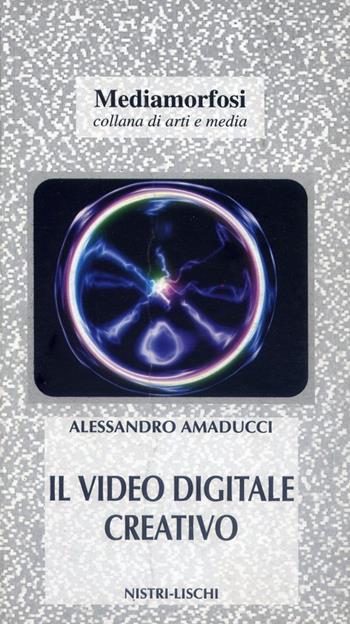 Il video digitale creativo - Alessandro Amaducci - Libro Nistri-Lischi 2003, Mediamorfosi | Libraccio.it