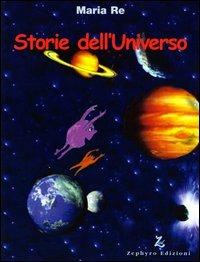 Storie dell'universo - Maria Re - Libro Zephyro Edizioni 2012 | Libraccio.it