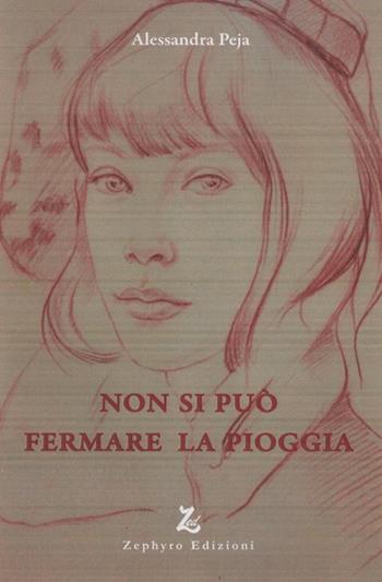 Non si può fermare la pioggia - Alessandra Peja - Libro Zephyro Edizioni 2015, Anelito | Libraccio.it