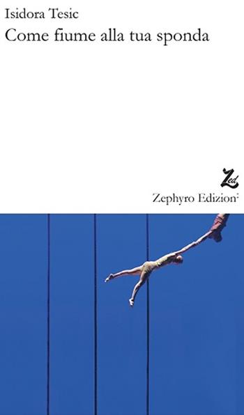 Come fiume alla tua sponda - Isidora Tesic - Libro Zephyro Edizioni 2017, Anelito | Libraccio.it