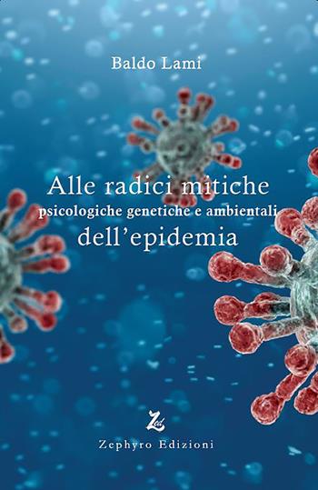 Alle radici mitiche psicologiche genetiche e ambientali dell'epidemia - Baldo Lami - Libro Zephyro Edizioni 2021, Anima & spirito | Libraccio.it