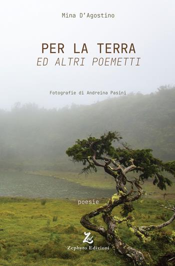 Per la Terra ed altri poemetti - Mina D'Agostino - Libro Zephyro Edizioni 2024 | Libraccio.it