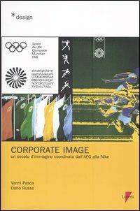 Corporate image. Un secolo d'immagine coordinata dall'AEG alla Nike - Vanni Pasca, Dario Russo - Libro Lupetti 2005, Design | Libraccio.it