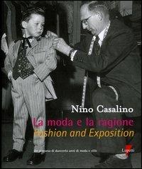 La moda e la ragione. Un persorso di duecento anni di moda e stile-Fashion and exposition - Nino Casalino - Libro Lupetti 2005 | Libraccio.it