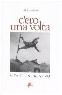 C'ero una volta. Vita di un creativo - Lele Panzeri - Libro Lupetti 2006, Narrativa | Libraccio.it