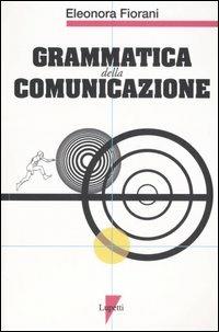 Grammatica della comunicazione - Eleonora Fiorani - Libro Lupetti 2006, Comunicazione. Teorie e tecniche | Libraccio.it