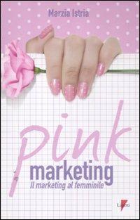 Pink marketing. Il marketing al femminile - Marzia Istria - Libro Lupetti 2012, Marketing & pubblicità | Libraccio.it