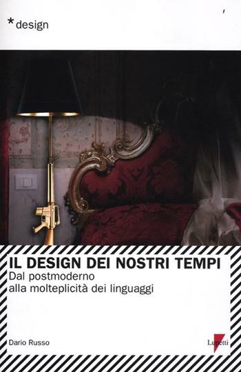 Il design dei nostri tempi. Dal postmoderno alla molteplicità dei linguaggi - Dario Russo - Libro Lupetti 2012, Design | Libraccio.it
