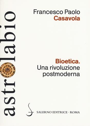 Bioetica. Una rivoluzione postmoderna - Francesco Paolo Casavola - Libro Salerno Editrice 2014, Astrolabio | Libraccio.it