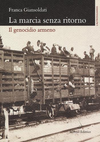 La marcia senza ritorno. Il genocidio armeno - Franca Giansoldati - Libro Salerno Editrice 2015, Altrosguardo | Libraccio.it