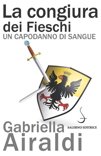 La congiura dei Fieschi. Un capodanno di sangue - Gabriella Airaldi - Libro Salerno Editrice 2017, Aculei | Libraccio.it