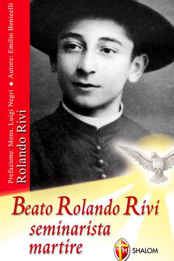 Beato Rolando Rivi seminarista martire - Emilio Bonicelli - Libro Editrice Shalom 2010, Santi, beati e vite straordinarie | Libraccio.it