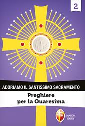 Adoriamo il Santissimo Sacramento. Vol. 2: Preghiere per la Quaresima.