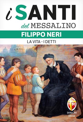 Filippo Neri. La vita. I detti  - Libro Editrice Shalom 2023, I santi del Messalino | Libraccio.it