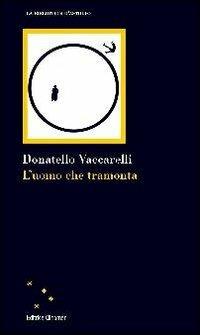 L' uomo che tramonta - Donatello Vaccarelli - Libro Clinamen 2012, La biblioteca d'Astolfo | Libraccio.it