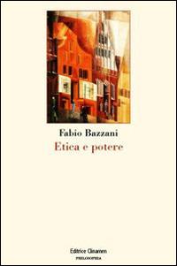 Etica e potere - Fabio Bazzani - Libro Clinamen 2015, Philosophia | Libraccio.it