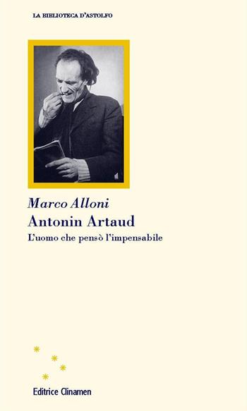Antonin Artaud. L'uomo che pensò l'impensabile - Marco Alloni - Libro Clinamen 2018, La biblioteca d'Astolfo | Libraccio.it